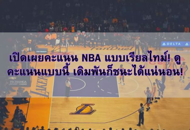 เปิดเผยคะแนน NBA แบบเรียลไทม์! ดูคะแนนแบบนี้ เดิมพันก็ชนะได้แน่นอน!
